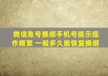 微信账号换绑手机号提示操作频繁 一般多久能恢复换绑